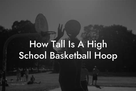 how tall are high school basketball hoops? the role of height in basketball culture